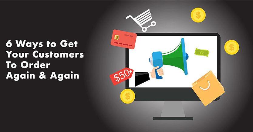 6 Ways to Get Your Customers To Order Again & Again