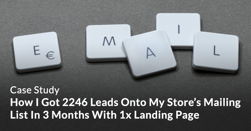 How I Got 2246 Leads Onto My Store’s Mailing List In 3 Months With 1x Landing Page