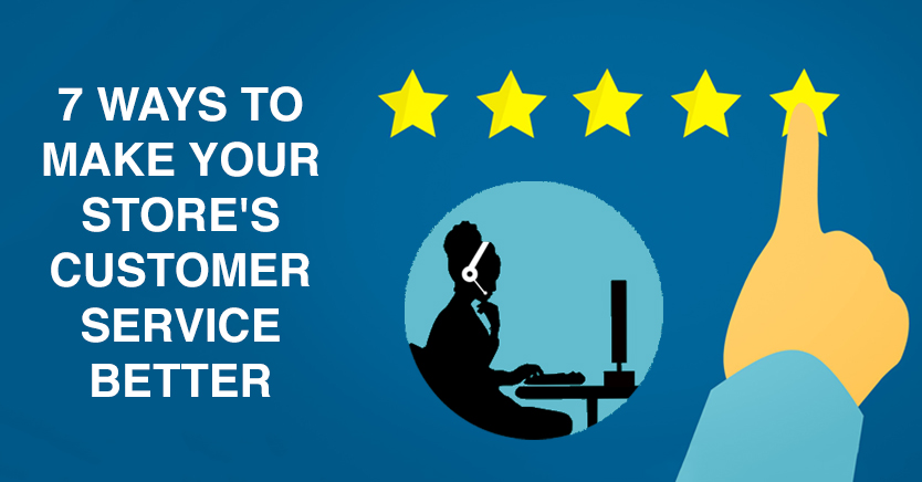 7 Ways To Make Your Store’s Customer Service Better