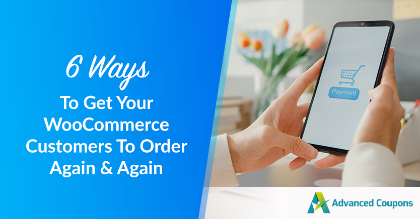 6 Ways To Get Your WooCommerce Customers To Order Again & Again